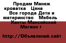 Продам Манеж кроватка › Цена ­ 2 000 - Все города Дети и материнство » Мебель   . Ханты-Мансийский,Мегион г.